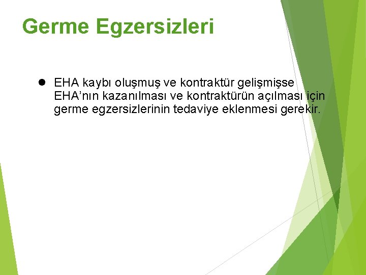 Germe Egzersizleri ● EHA kaybı oluşmuş ve kontraktür gelişmişse EHA’nın kazanılması ve kontraktürün açılması