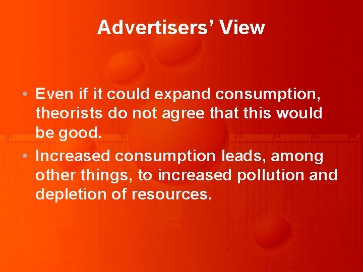 Advertisers’ View • Even if it could expand consumption, theorists do not agree that