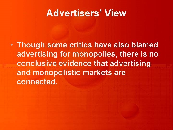 Advertisers’ View • Though some critics have also blamed advertising for monopolies, there is