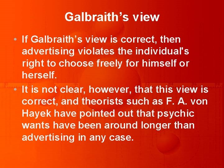 Galbraith’s view • If Galbraith’s view is correct, then advertising violates the individual's right