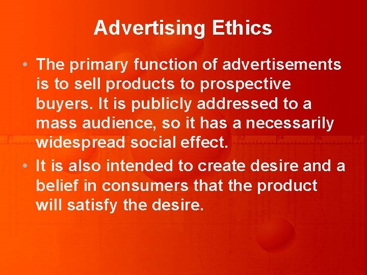 Advertising Ethics • The primary function of advertisements is to sell products to prospective