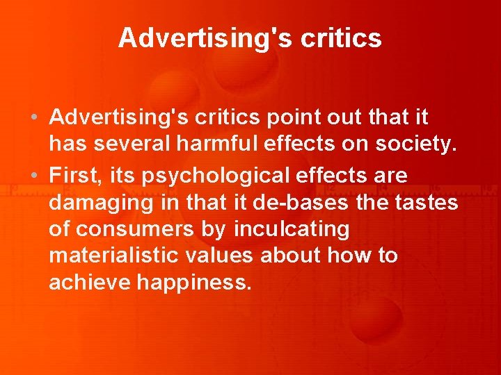 Advertising's critics • Advertising's critics point out that it has several harmful effects on