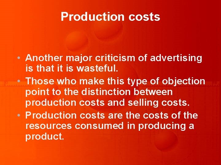 Production costs • Another major criticism of advertising is that it is wasteful. •