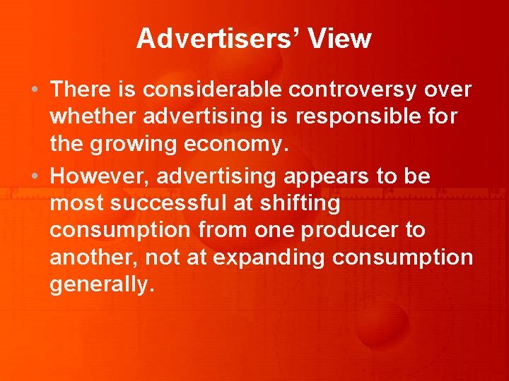 Advertisers’ View • There is considerable controversy over whether advertising is responsible for the