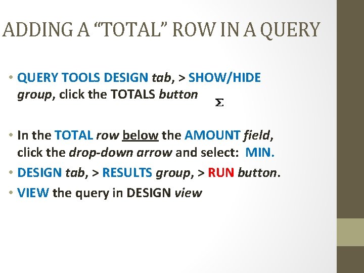 ADDING A “TOTAL” ROW IN A QUERY • QUERY TOOLS DESIGN tab, > SHOW/HIDE ADDING A “TOTAL” ROW IN A QUERY • QUERY TOOLS DESIGN tab, > SHOW/HIDE