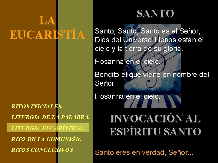 LA EUCARISTÍA SANTO Santo, Santo es el Señor, Dios del Universo. Llenos están el