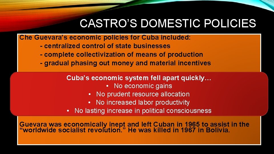 CASTRO’S DOMESTIC POLICIES Che Guevara’s economic policies for Cuba included: - centralized control of