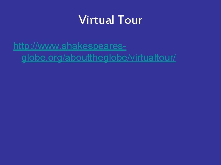 Virtual Tour http: //www. shakespearesglobe. org/abouttheglobe/virtualtour/ 