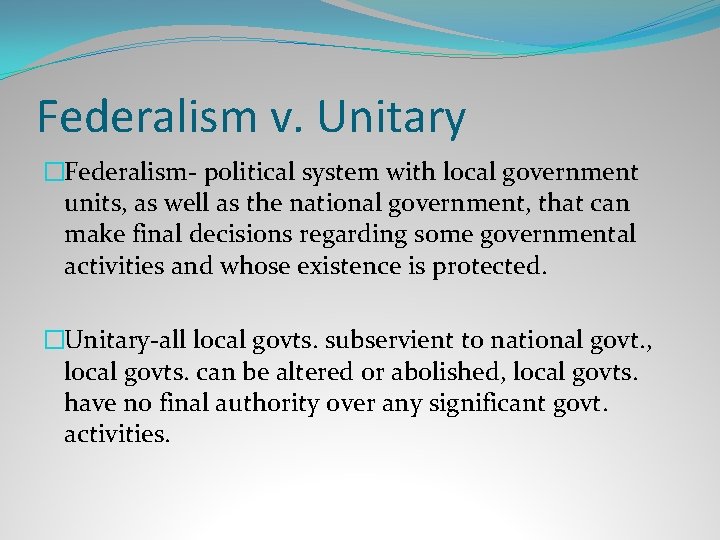 Federalism v. Unitary �Federalism- political system with local government units, as well as the