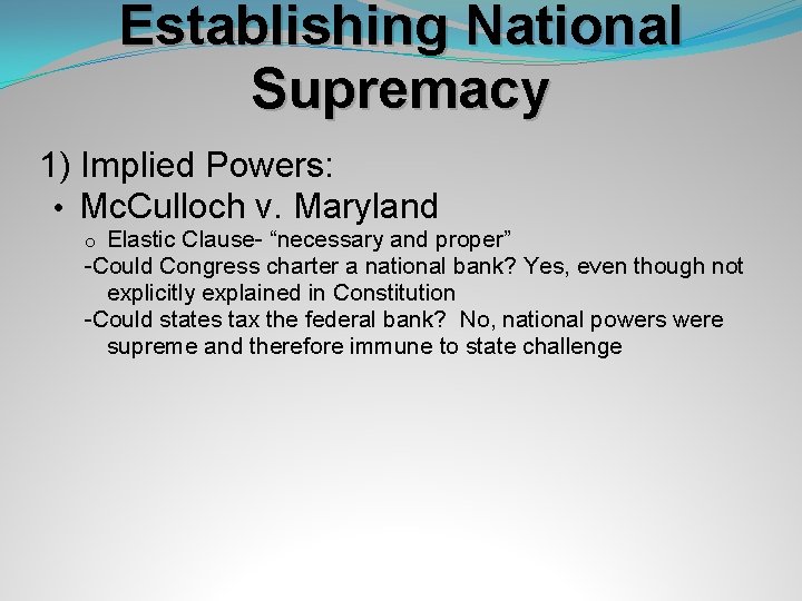 Establishing National Supremacy 1) Implied Powers: • Mc. Culloch v. Maryland Elastic Clause- “necessary