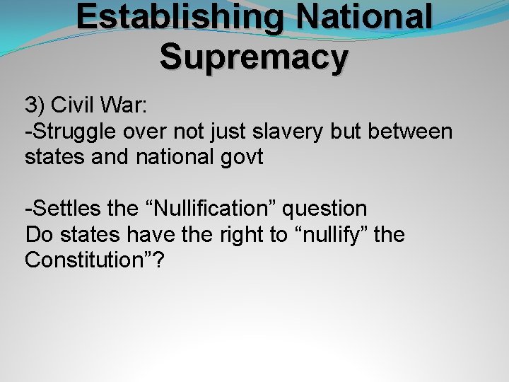 Establishing National Supremacy 3) Civil War: -Struggle over not just slavery but between states