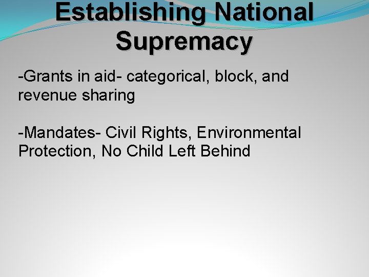 Establishing National Supremacy -Grants in aid- categorical, block, and revenue sharing -Mandates- Civil Rights,