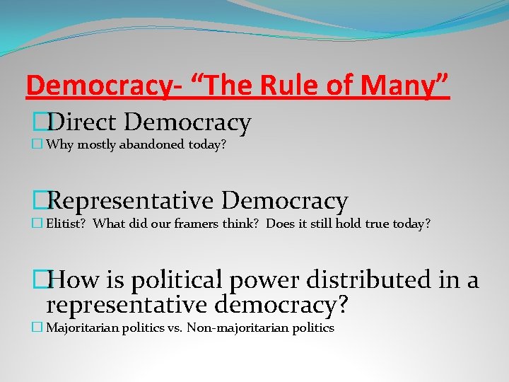 Democracy- “The Rule of Many” �Direct Democracy � Why mostly abandoned today? �Representative Democracy