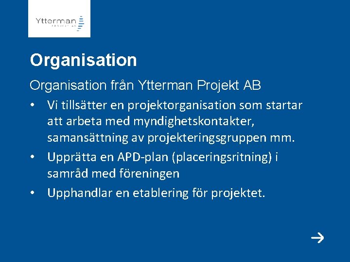 Organisation från Ytterman Projekt AB • Vi tillsätter en projektorganisation som startar att arbeta