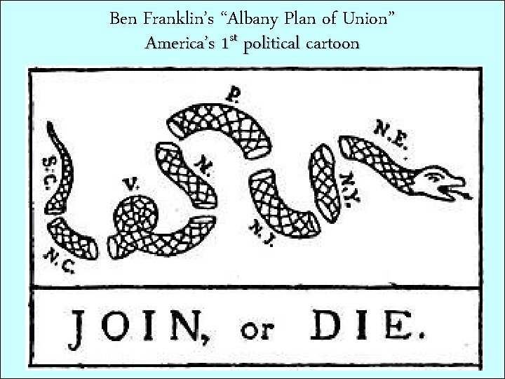 Ben Franklin’s “Albany Plan of Union” America’s 1 st political cartoon 