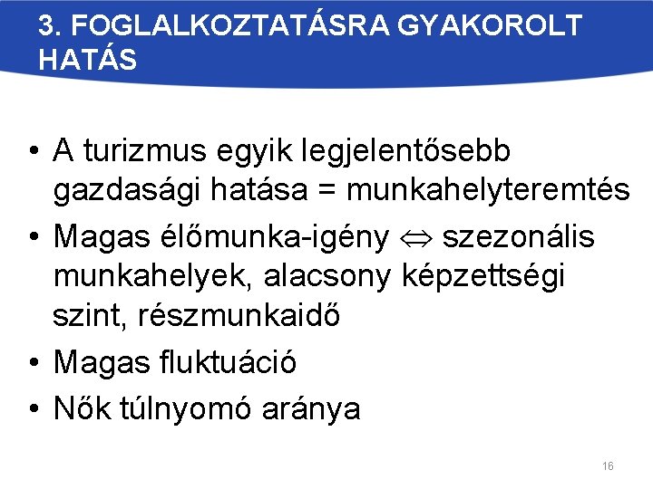 3. FOGLALKOZTATÁSRA GYAKOROLT HATÁS • A turizmus egyik legjelentősebb gazdasági hatása = munkahelyteremtés •