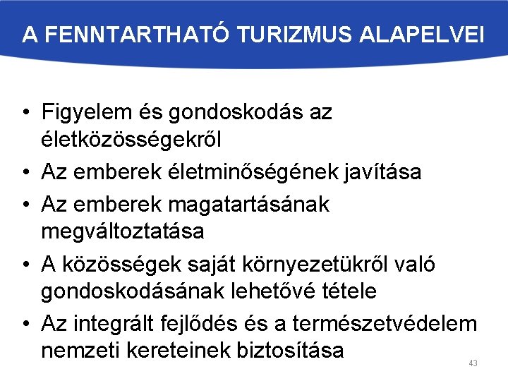 A FENNTARTHATÓ TURIZMUS ALAPELVEI • Figyelem és gondoskodás az életközösségekről • Az emberek életminőségének