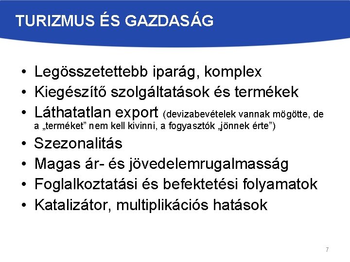 TURIZMUS ÉS GAZDASÁG • Legösszetettebb iparág, komplex • Kiegészítő szolgáltatások és termékek • Láthatatlan