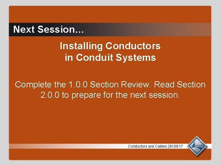 Next Session… Installing Conductors in Conduit Systems Complete the 1. 0. 0 Section Review.