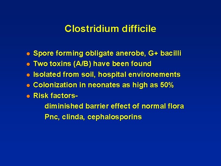 Clostridium difficile l l l Spore forming obligate anerobe, G+ bacilli Two toxins (A/B)