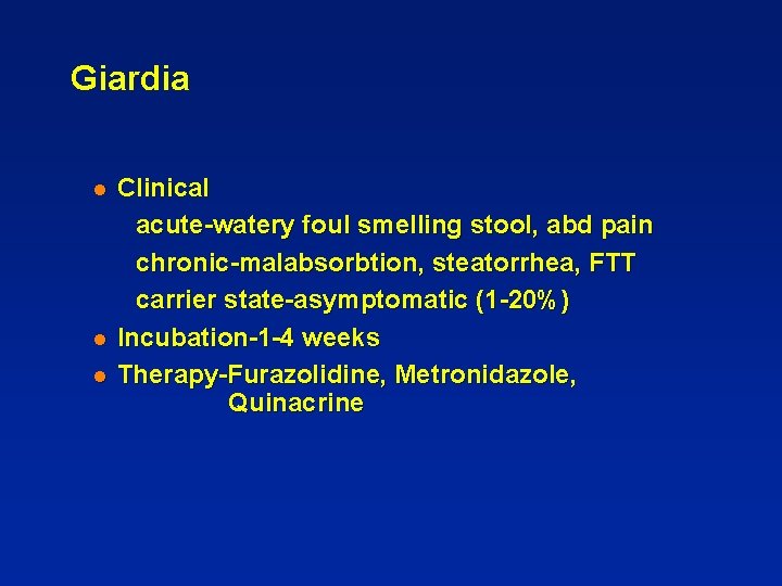 Giardia l l l Clinical acute-watery foul smelling stool, abd pain chronic-malabsorbtion, steatorrhea, FTT