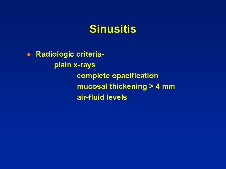 Sinusitis l Radiologic criteriaplain x-rays complete opacification mucosal thickening > 4 mm air-fluid levels