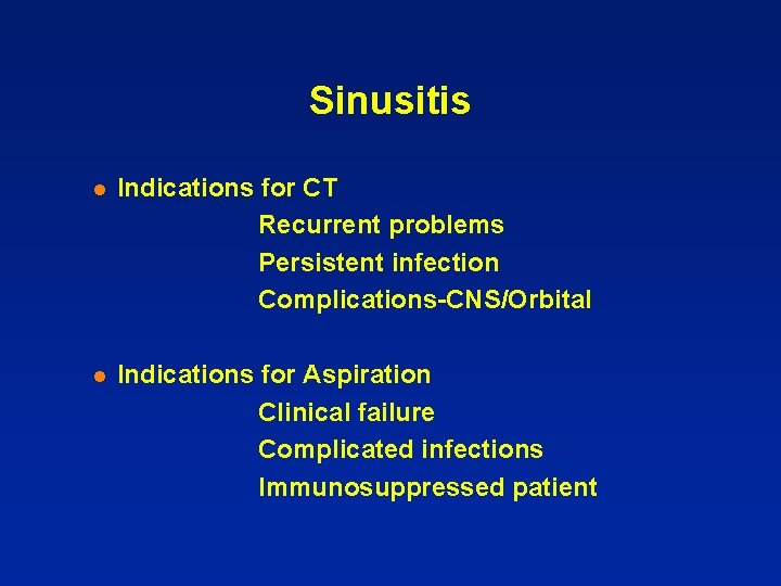 Sinusitis l Indications for CT Recurrent problems Persistent infection Complications-CNS/Orbital l Indications for Aspiration