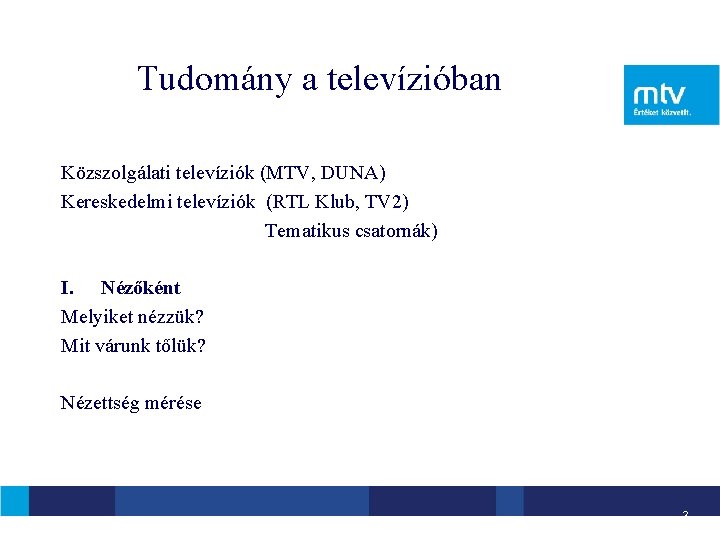 Tudomány a televízióban Közszolgálati televíziók (MTV, DUNA) Kereskedelmi televíziók (RTL Klub, TV 2) Tematikus