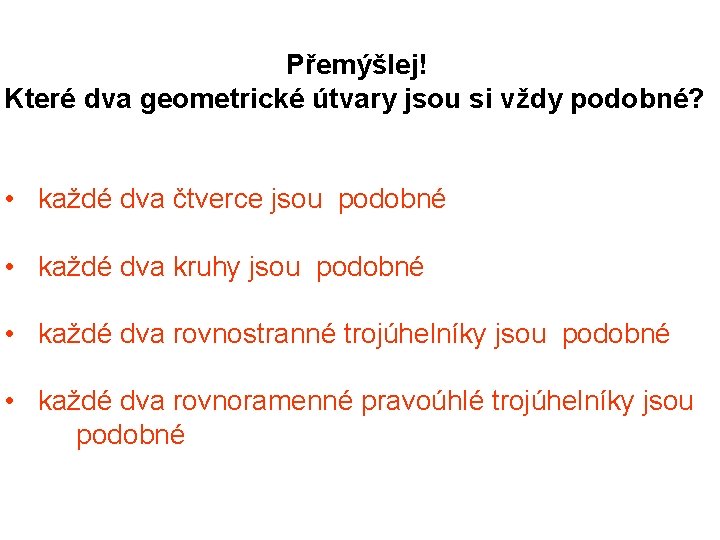 Přemýšlej! Které dva geometrické útvary jsou si vždy podobné? • každé dva čtverce jsou