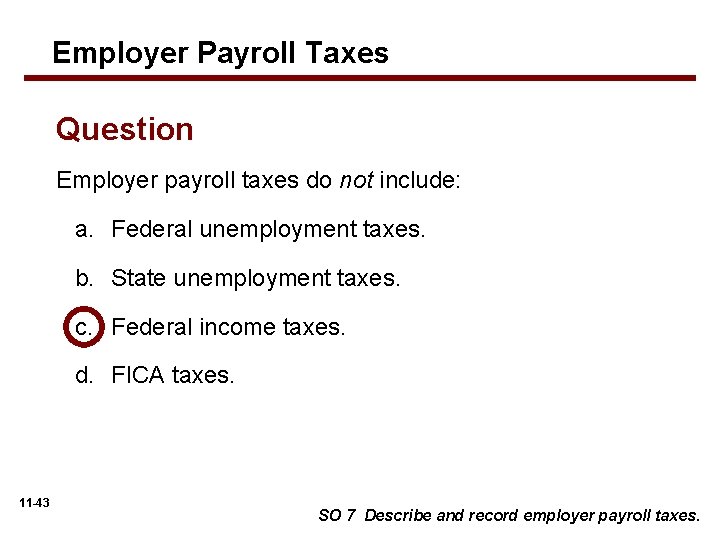 Employer Payroll Taxes Question Employer payroll taxes do not include: a. Federal unemployment taxes.