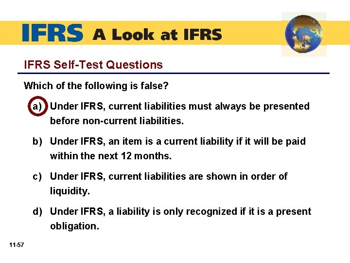 IFRS Self-Test Questions Which of the following is false? a) Under IFRS, current liabilities
