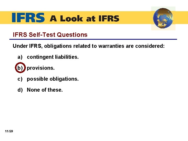 IFRS Self-Test Questions Under IFRS, obligations related to warranties are considered: a) contingent liabilities.
