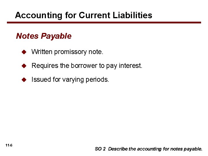 Accounting for Current Liabilities Notes Payable 11 -6 u Written promissory note. u Requires
