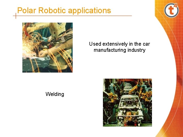 Polar Robotic applications Used extensively in the car manufacturing industry Welding 