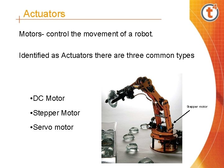 Actuators Motors- control the movement of a robot. Identified as Actuators there are three