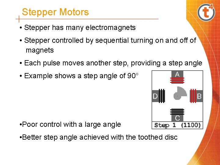 Stepper Motors • Stepper has many electromagnets • Stepper controlled by sequential turning on