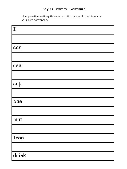 Day 1: Literacy – continued Now practice writing these words that you will need