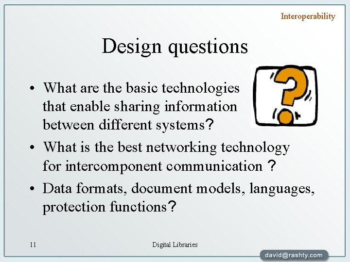 Interoperability Design questions • What are the basic technologies that enable sharing information between