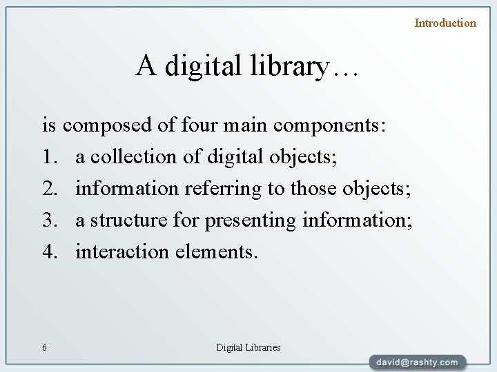 Introduction A digital library… is composed of four main components: 1. a collection of