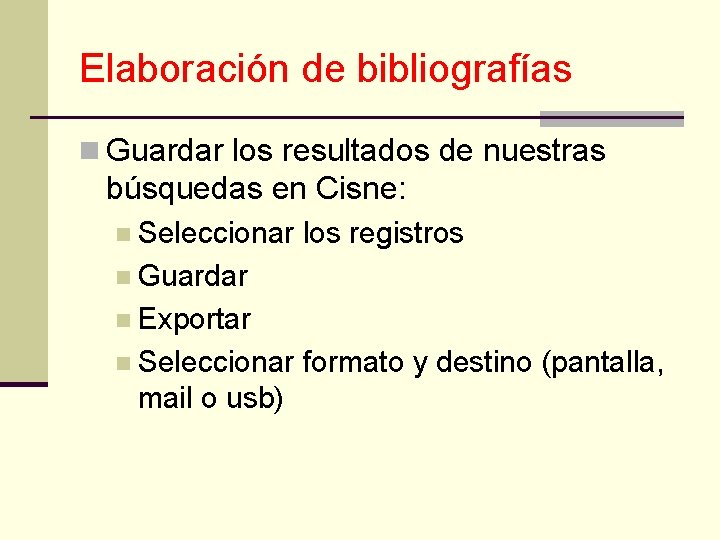 Elaboración de bibliografías n Guardar los resultados de nuestras búsquedas en Cisne: n Seleccionar