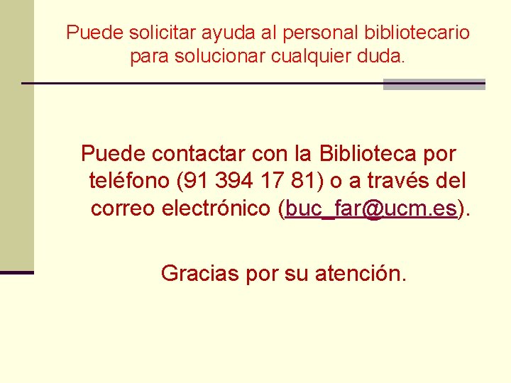 Puede solicitar ayuda al personal bibliotecario para solucionar cualquier duda. Puede contactar con la