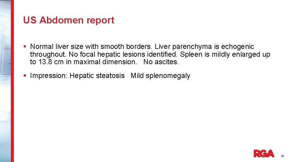 US Abdomen report § Normal liver size with smooth borders. Liver parenchyma is echogenic