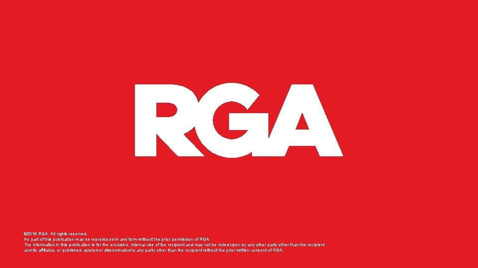© 2016 RGA. All rights reserved. No part of this publication may be reproduced