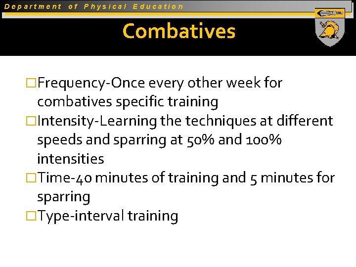 Department of Physical Education Combatives �Frequency-Once every other week for combatives specific training �Intensity-Learning