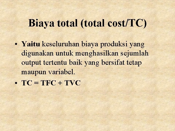 Biaya total (total cost/TC) • Yaitu keseluruhan biaya produksi yang digunakan untuk menghasilkan sejumlah
