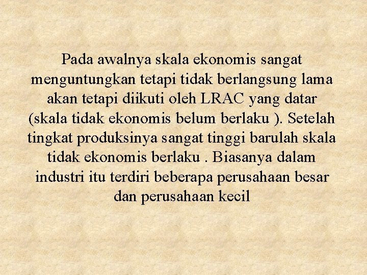 Pada awalnya skala ekonomis sangat menguntungkan tetapi tidak berlangsung lama akan tetapi diikuti oleh