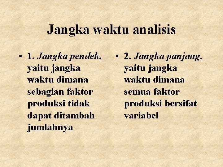 Jangka waktu analisis • 1. Jangka pendek, yaitu jangka waktu dimana sebagian faktor produksi Jangka waktu analisis • 1. Jangka pendek, yaitu jangka waktu dimana sebagian faktor produksi
