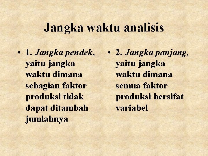 Jangka waktu analisis • 1. Jangka pendek, yaitu jangka waktu dimana sebagian faktor produksi