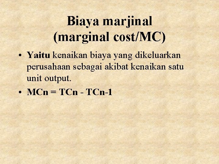 Biaya marjinal (marginal cost/MC) • Yaitu kenaikan biaya yang dikeluarkan perusahaan sebagai akibat kenaikan Biaya marjinal (marginal cost/MC) • Yaitu kenaikan biaya yang dikeluarkan perusahaan sebagai akibat kenaikan