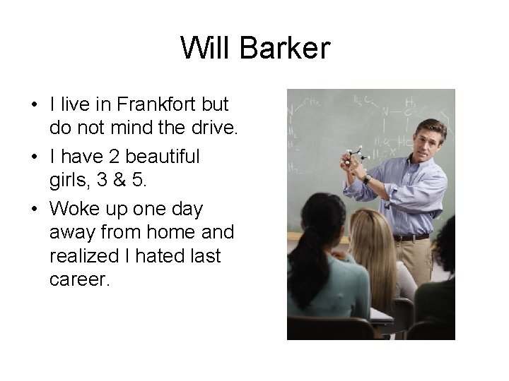 Will Barker • I live in Frankfort but do not mind the drive. •